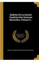 Bulletin De La Societe Vaudoise Des Sciences Naturelles, Volume 5...