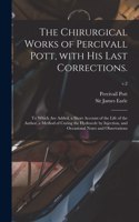 The Chirurgical Works of Percivall Pott, With His Last Corrections.