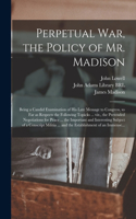 Perpetual War, the Policy of Mr. Madison