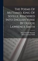 The Poems Of Mu'tamid, King Of Seville, Rendered Into English Verse By Dulcie Lawrence Smith
