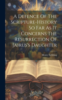 Defence Of The Scripture-history So Far As It Concerns The Resurrection Of Jairus's Daughter