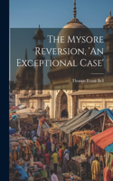 Mysore Reversion, 'An Exceptional Case'