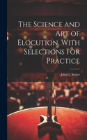 Science and Art of Elocution, With Selections for Practice