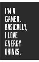 I'm A Gamer. Basically, I Love Energy Drinks: Blank Lined Notebook