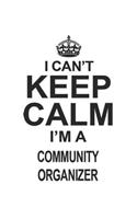 I Can't Keep Calm I'm A Community Organizer