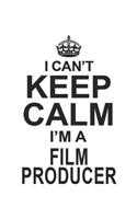 I Can't Keep Calm I'm A Film Producer