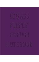 Big Ass Purple As Fuck Notebook