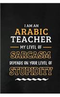 Arabic Teacher - My Level of Sarcasm Depends on Your Level: Teacher Appreciation Gift: Blank Lined Notebook, Journal, diary to write in. Perfect Graduation Year End Inspirational Gift for teachers ( Alternati