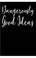 Dangerously Good Ideas