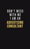 Don't Mess With Me I Am An Advertising Consultant