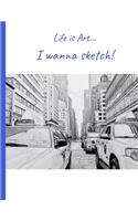 Life is Art... I wanna sketch!: Blank Paperback Sketch Book - 120 blank pages (with border) 8.5" X 11"