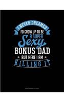 I Never Dreamed I'd Grow Up To Be A Super Sexy Bonus Dad But Here I Am Killing It