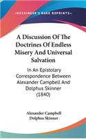 A Discussion Of The Doctrines Of Endless Misery And Universal Salvation: In An Epistolary Correspondence Between Alexander Campbell And Dolphus Skinner (1840)