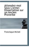 Attendez-Moi Sous L'Orme: Dissertation Sur Un Ancien Proverbe