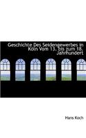Geschichte Des Seidengewerbes in Koln Vom 13. Bis Zum 18. Jahrhundert