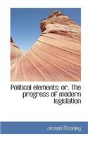 Political Elements; Or, the Progress of Modern Legislation: (English)