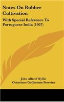 Notes On Rubber Cultivation: With Special Reference To Portuguese India (1907)