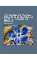 The Principles and Practical Operation of Sir Robert Peel's Bill of 1844 Explained and Defended: (English)