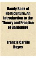 Handy Book of Horticulture; An Introduction to the Theory and Practice of Gardening: (English)