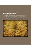 Wings of War (Volume 606); An Account of the Important Contribution of the United States to Aircraft Invention, Engineering, Development and Production During the World War