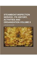 Steamboat-Inspection Service; Its History, Activities and Organization Volume 8