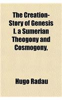 The Creation-Story of Genesis I. a Sumerian Theogony and Cosmogony,