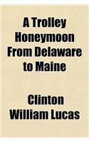 A Trolley Honeymoon from Delaware to Maine: (English)
