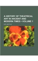 A History of Theatrical Art in Ancient and Modern Times (Volume 1)