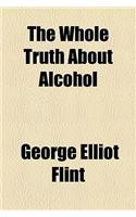 The Whole Truth about Alcohol