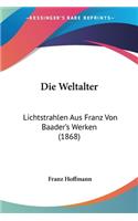 Die Weltalter: Lichtstrahlen Aus Franz Von Baader's Werken (1868)(German)