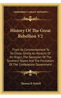 History Of The Great Rebellion V2: From Its Commencement To Its Close, Giving An Account Of Its Origin, The Secession Of The Southern States And The Formation Of The Confederate Gover