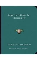 Fear and How to Banish It