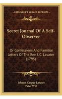 Secret Journal Of A Self-Observer: Or Confessions And Familiar Letters Of The Rev. J. C. Lavater (1795)(English)