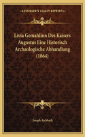 Livia Gemahlinn Des Kaisers Augustus Eine Historisch Archaologische Abhandlung (1864): (German)