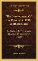 The Development Of The Resources Of The Southern States: An Address To The Atlanta Chamber Of Commerce (1898)(English)