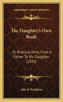 The Daughter's Own Book: Or Practical Hints From A Father To His Daughter (1833)(English)