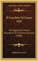 Il Conclave Di Leone XIII: Con Aggiunte E Nuovi Documenti E Il Futuro Conclave (1888)