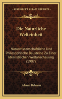 Die Naturliche Welteinheit: Naturwissenschaftliche Und Philosophische Bausteine Zu Einer Idealistischen Weltanschauung (1907)