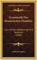 Grammatik Des Homerischen Dialektes: Laut, Formen, Bedeutungs Und Satzlehre (1889)