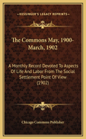 The Commons May, 1900-March, 1902: A Monthly Record Devoted To Aspects Of Life And Labor From The Social Settlement Point Of View (1902)