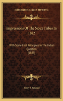 Impressions Of The Sioux Tribes In 1882: With Some First Principles In The Indian Question (1883)