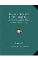 Remarks On Mr. Pitts' Poor Bill: In Addition To Those Of I. Wood, In His Letter To Sir William Pulteney (1797)