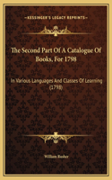 The Second Part Of A Catalogue Of Books, For 1798