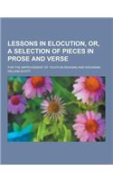 Lessons in Elocution, Or, a Selection of Pieces in Prose and Verse; For the Improvement of Youth in Reading and Speaking