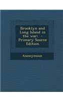 Brooklyn and Long Island in the War; - Primary Source Edition
