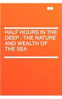 Half Hours in the Deep: The Nature and Wealth of the Sea