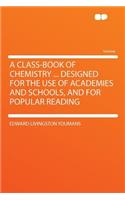 A Class-Book of Chemistry ... Designed for the Use of Academies and Schools, and for Popular Reading