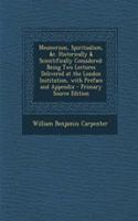 Mesmerism, Spiritualism, &C. Historically & Scientifically Considered: Being Two Lectures Delivered at the London Institution, with Preface and Appendix: Being Two Lectures Delivered at the London Institution, with Preface and Appendix