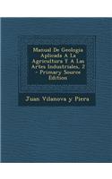 Manual de Geologia Aplicada a la Agricultura y a Las Artes Industriales, 2 - Primary Source Edition: (Spanish)