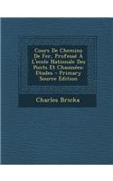 Cours de Chemins de Fer, Professe A L'Ecole Nationale Des Ponts Et Chaussees: Etudes - Primary Source Edition